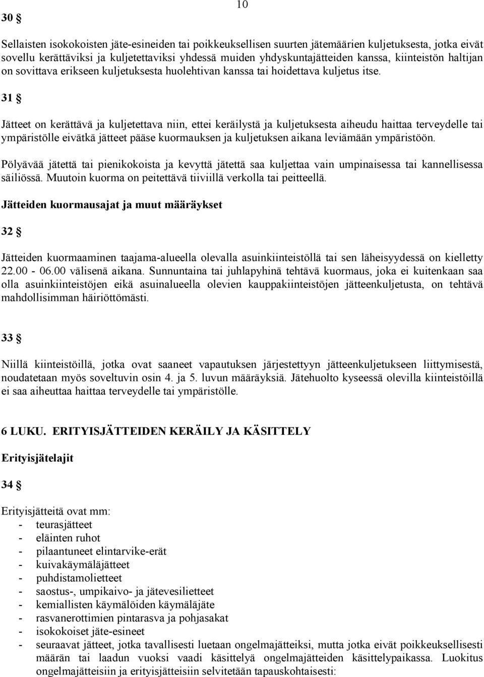 31 Jätteet on kerättävä ja kuljetettava niin, ettei keräilystä ja kuljetuksesta aiheudu haittaa terveydelle tai ympäristölle eivätkä jätteet pääse kuormauksen ja kuljetuksen aikana leviämään