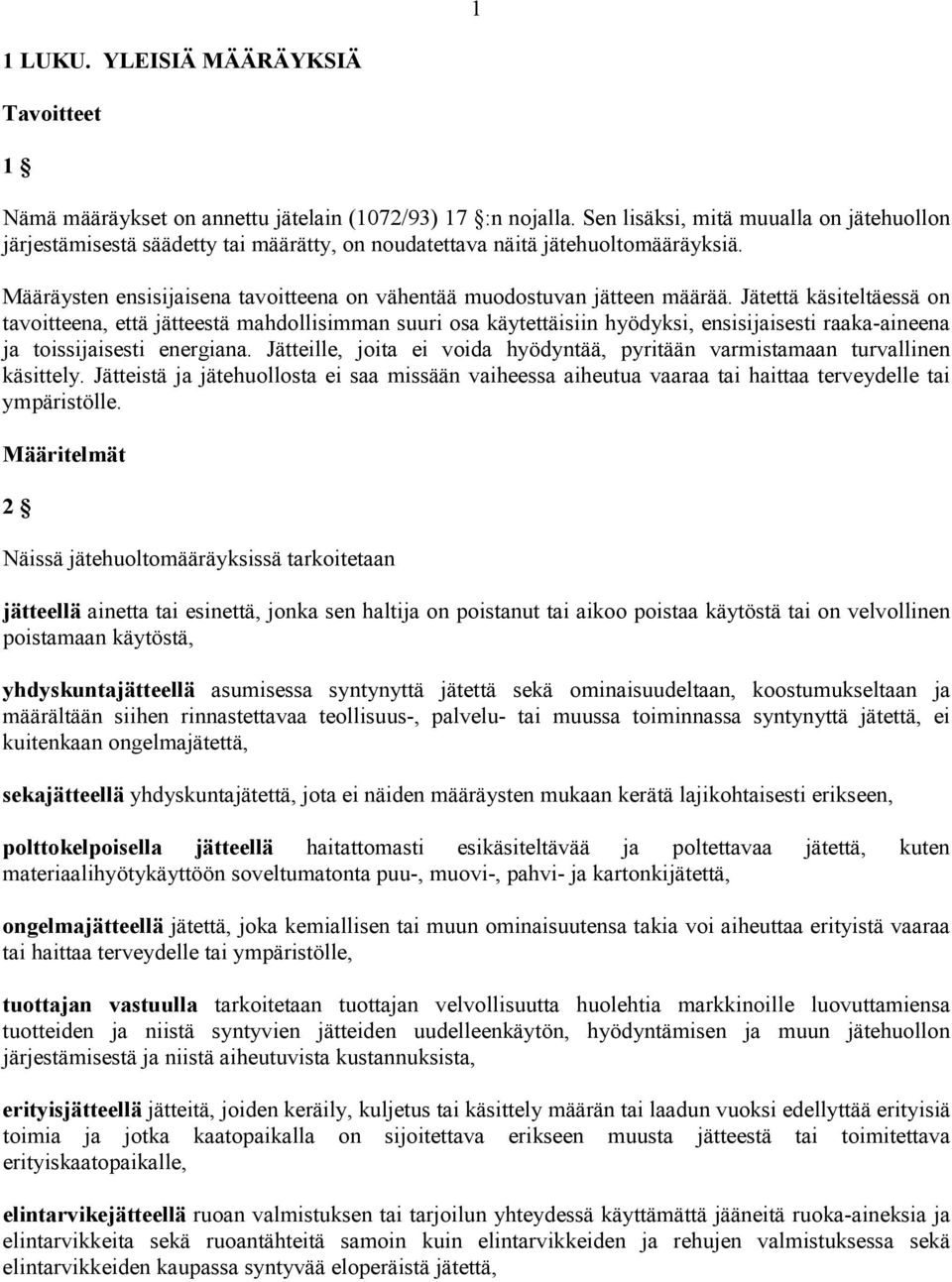 Jätettä käsiteltäessä on tavoitteena, että jätteestä mahdollisimman suuri osa käytettäisiin hyödyksi, ensisijaisesti raaka-aineena ja toissijaisesti energiana.