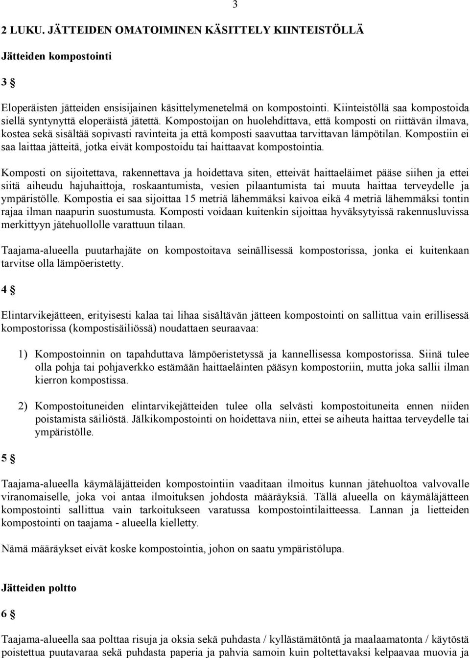 Kompostoijan on huolehdittava, että komposti on riittävän ilmava, kostea sekä sisältää sopivasti ravinteita ja että komposti saavuttaa tarvittavan lämpötilan.