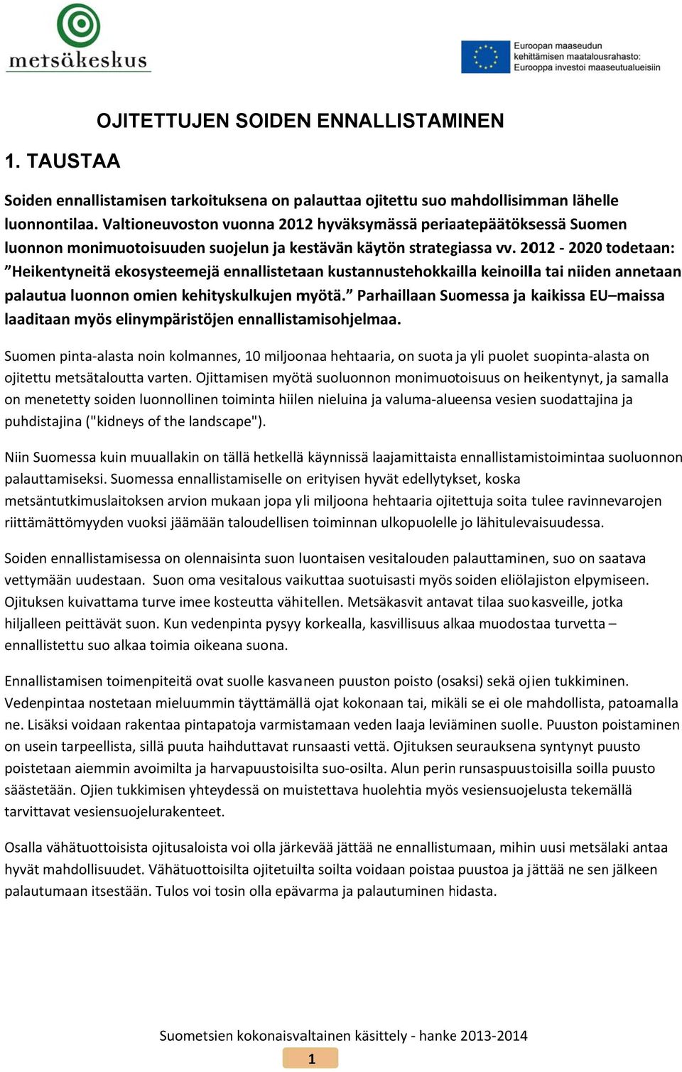 2012 2020 todetaan: Heikentyneitä ekosysteemejä ennallisteta aan kustannustehokkailla keinoilla tai niidenn annetaan palautua luonnon omien kehityskulkujen myötä.