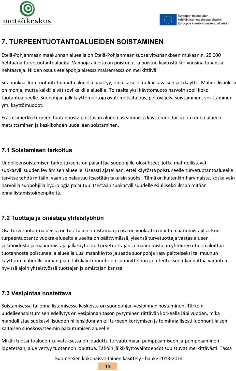 Sitä mukaa, kun tuotantotoiminta alueella päättyy, on pikaisesti ratkaistava sen jälkikäyttö. Mahdollisuuksia on monia, mutta kaikki eivät sovi kaikille alueille.