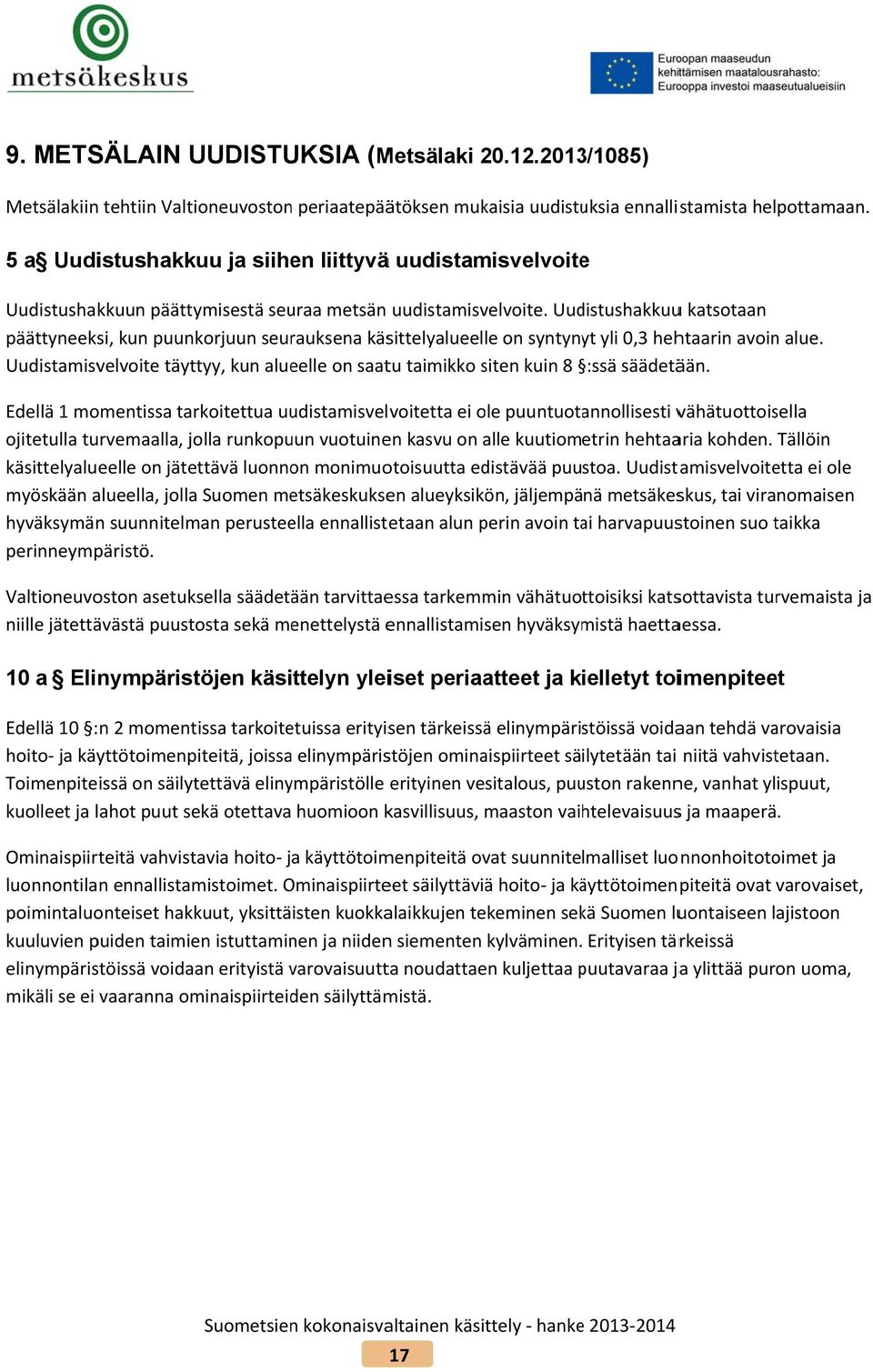 Uudistushakkuuu katsotaan päättyneeksi, kun puunkorjuun seurauksena käsittelyalueelle on syntynyt yli 0,3 hehtaarin avoin alue.