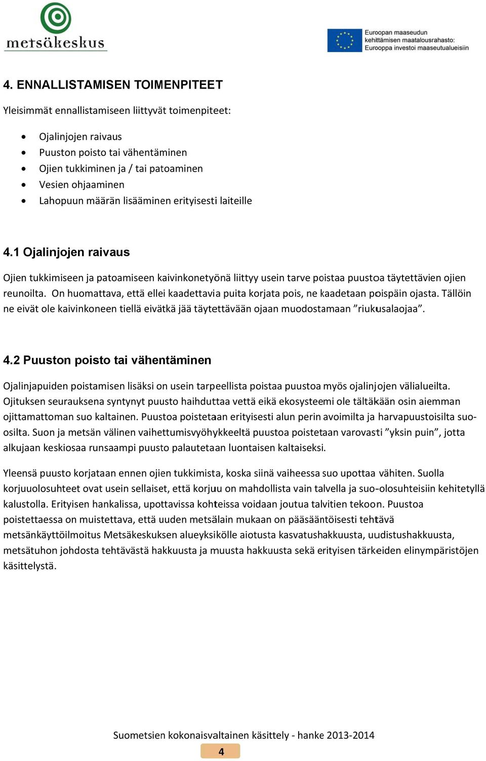 On huomattava, että ellei kaadettavia puita korjata pois, ne kaadetaan k poispäin ojasta. Tällöin ne eivät ole kaivinkoneen tiellä eivätkä jää täytettävään ojaan muodostamaan riukusalaojaa. 4.