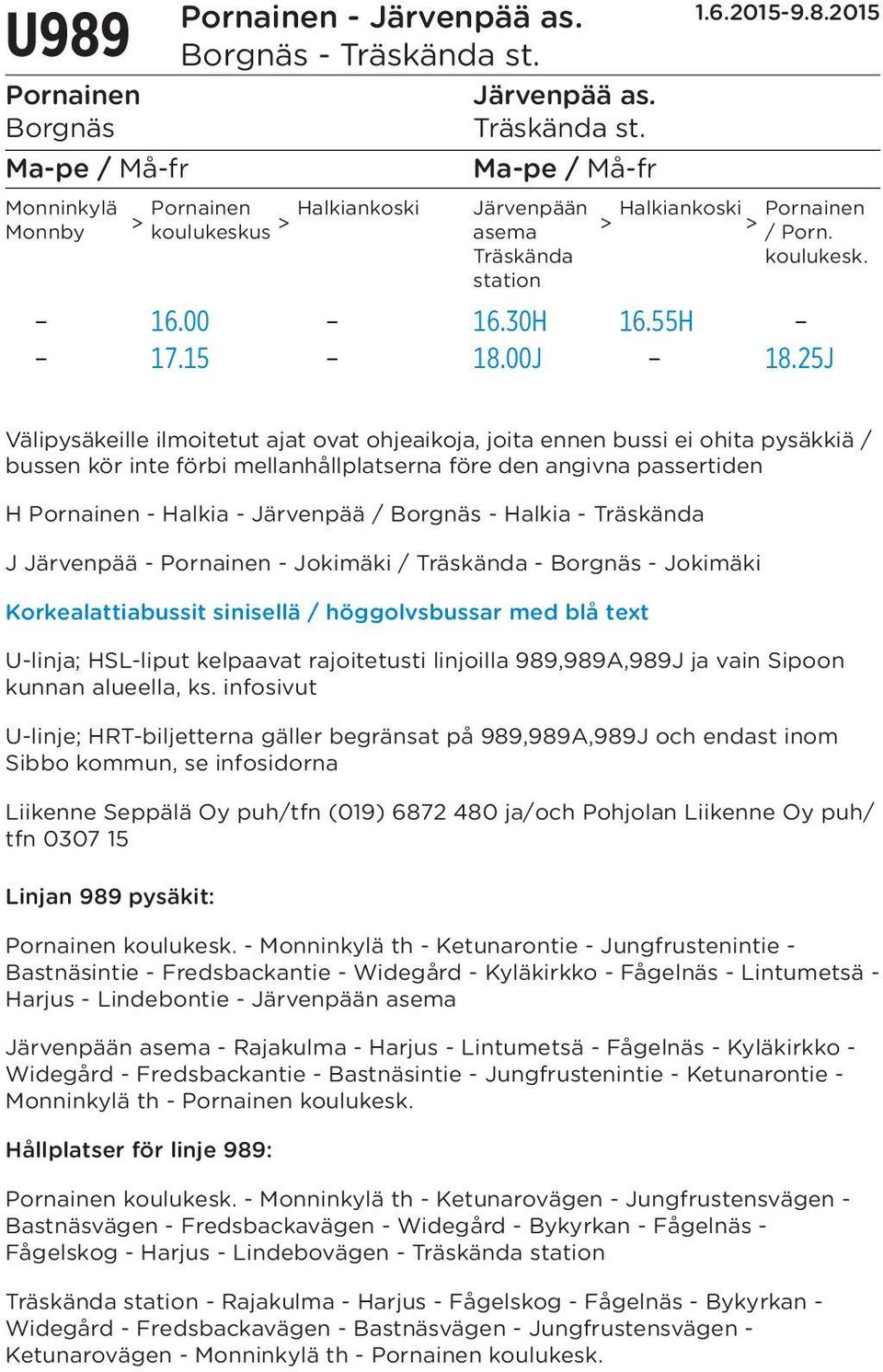 25J H Pornainen - Halkia - Järvenpää / Borgnäs - Halkia - Träskända J Järvenpää - Pornainen - Jokimäki / Träskända - Borgnäs - Jokimäki U-linja; HSL-liput kelpaavat rajoitetusti linjoilla