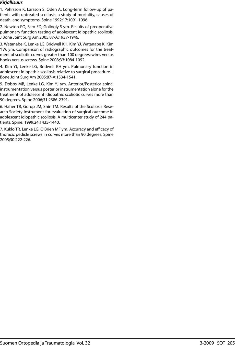 Watanabe K, Lenke LG, Bridwell KH, Kim YJ, Watanabe K, Kim YW, ym. Comparison of radiographic outcomes for the treatment of scoliotic curves greater than 00 degrees: wires versus hooks versus screws.