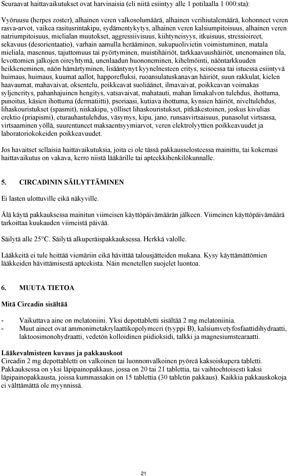 sekavuus (desorientaatio), varhain aamulla herääminen, sukupuolivietin voimistuminen, matala mieliala, masennus, tajuttomuus tai pyörtyminen, muistihäiriöt, tarkkaavuushäiriöt, unenomainen tila,