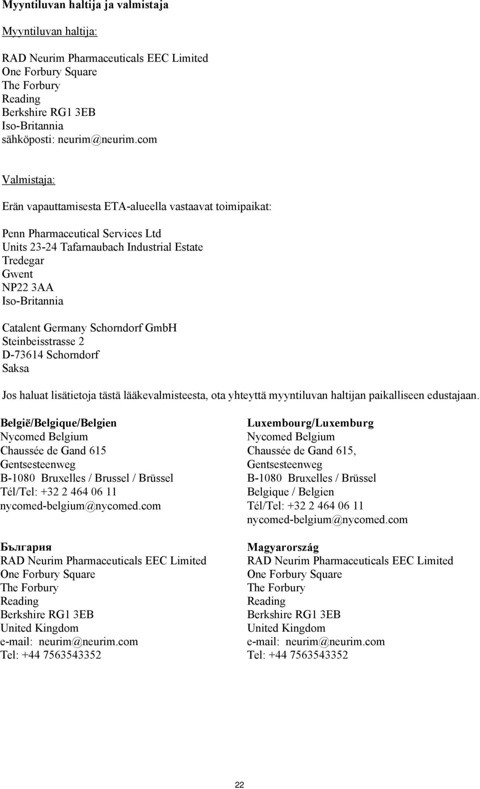 Germany Schorndorf GmbH Steinbeisstrasse 2 D-73614 Schorndorf Saksa Jos haluat lisätietoja tästä lääkevalmisteesta, ota yhteyttä myyntiluvan haltijan paikalliseen edustajaan.