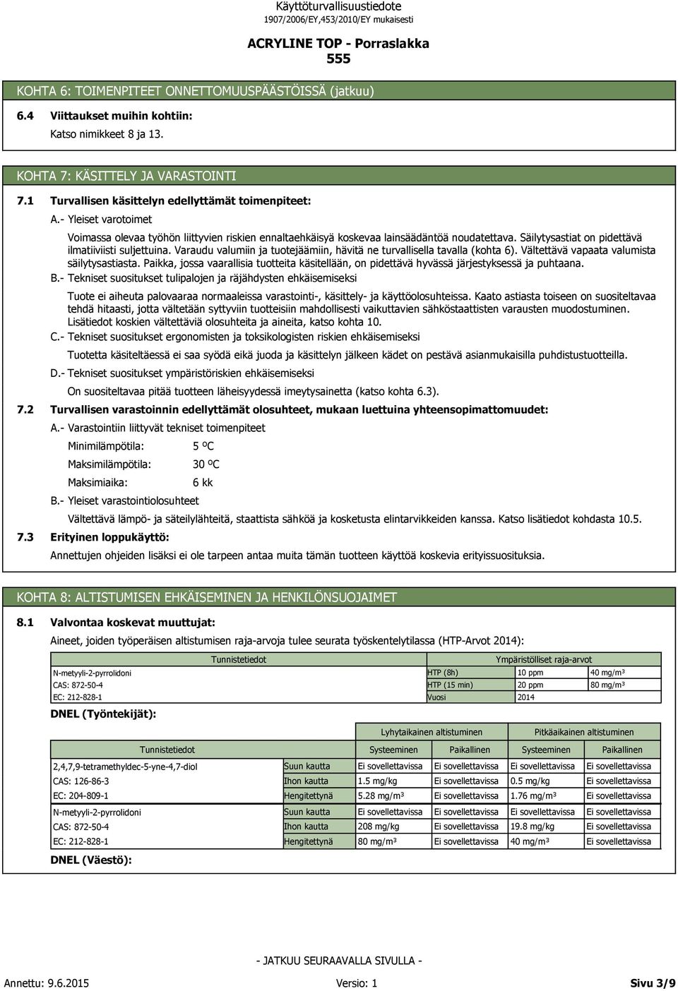 On suositeltavaa pitää tuotteen läheisyydessä imeytysainetta (katso kohta 6.3). Turvallisen varastoinnin edellyttämät olosuhteet, mukaan luettuina yhteensopimattomuudet: A.