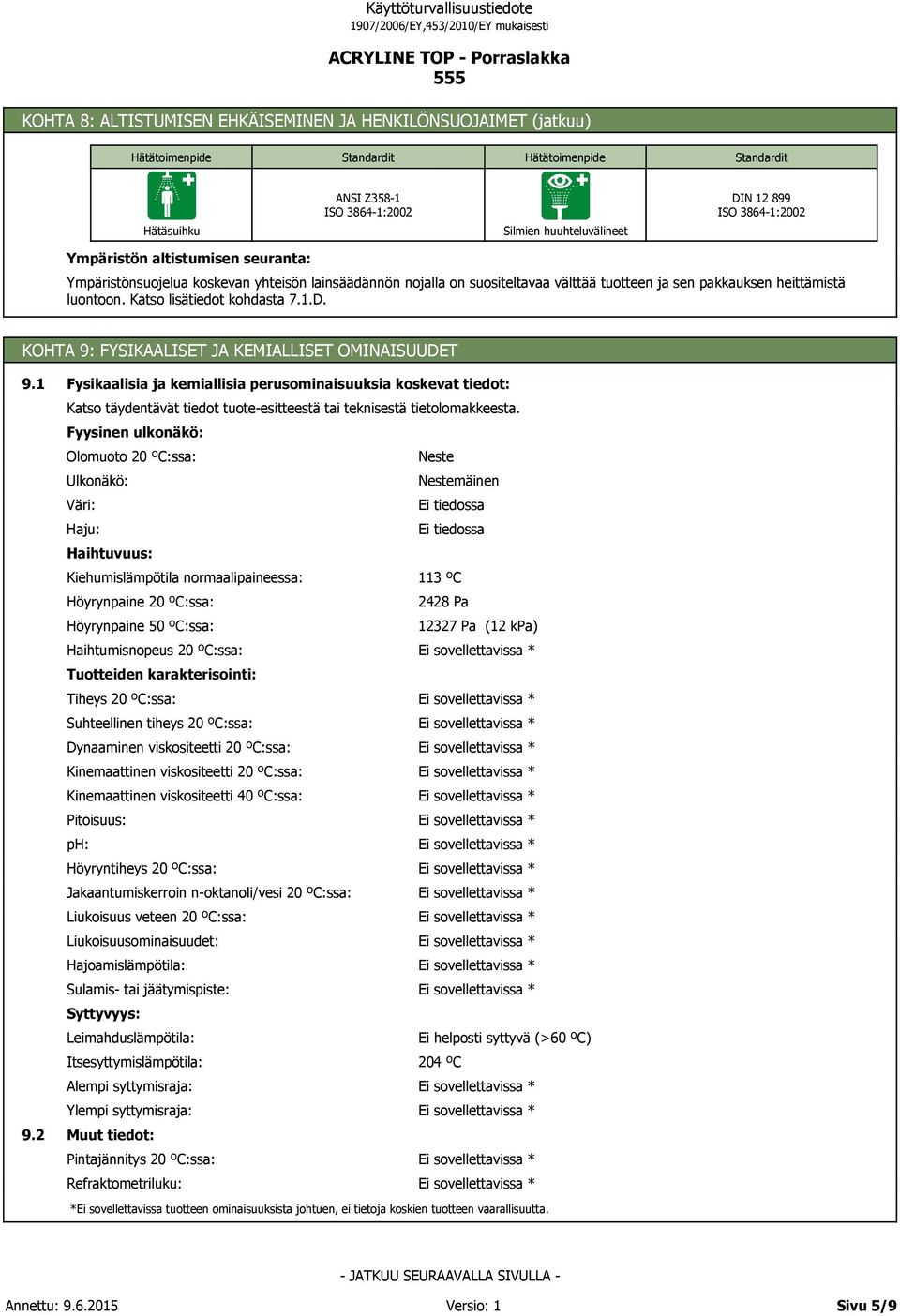 Katso lisätiedot kohdasta 7.1.D. KOHTA 9: FYSIKAALISET JA KEMIALLISET OMINAISUUDET 9.1 9.