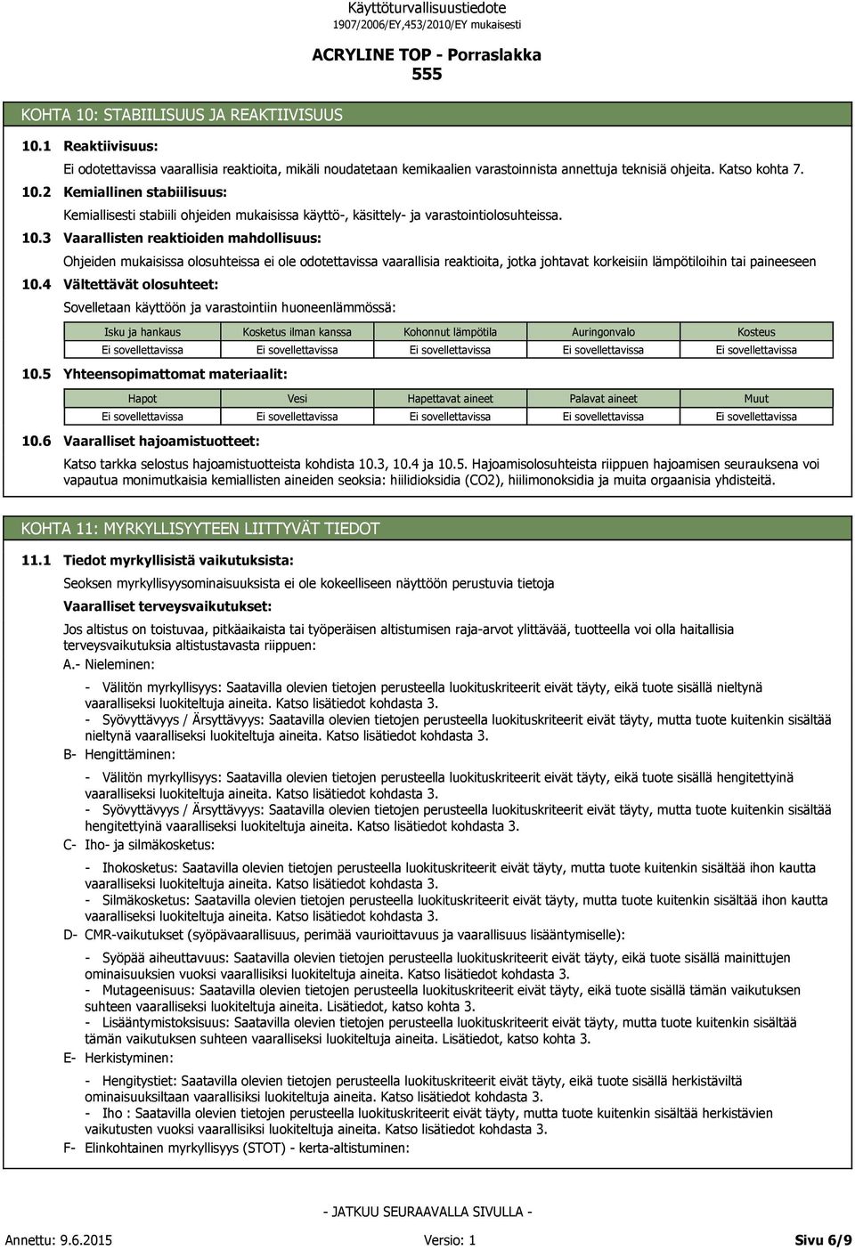 Kemiallinen stabiilisuus: Kemiallisesti stabiili ohjeiden mukaisissa käyttö-, käsittely- ja varastointiolosuhteissa.