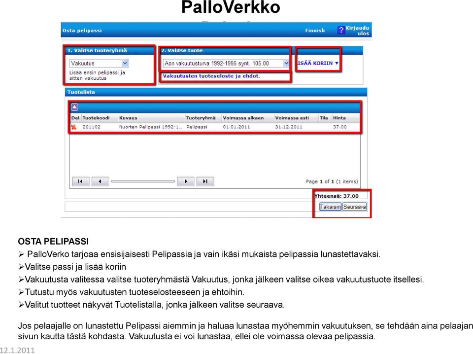 Tutustu myös vakuutusten tuoteselosteeseen ja ehtoihin. Valitut tuotteet näkyvät Tuotelistalla, jonka jälkeen valitse seuraava.