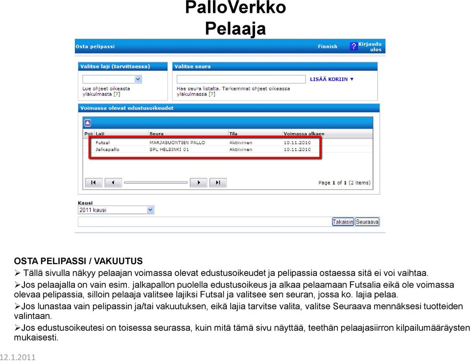 jalkapallon puolella edustusoikeus ja alkaa pelaamaan Futsalia eikä ole voimassa olevaa pelipassia, silloin pelaaja valitsee lajiksi Futsal ja