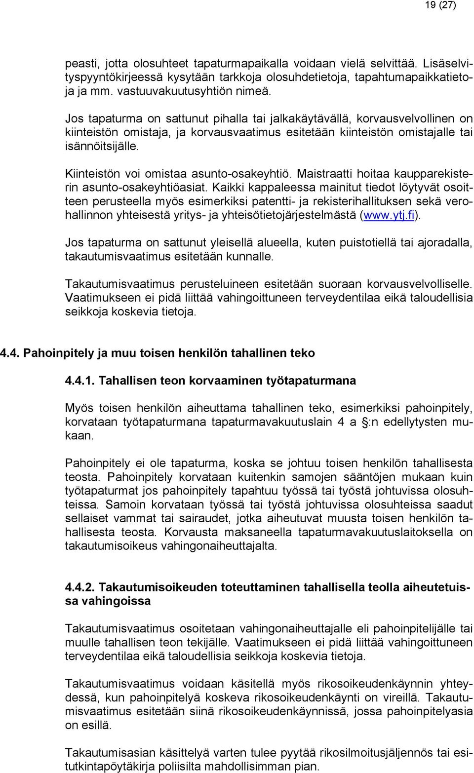 Kiinteistön voi omistaa asunto-osakeyhtiö. Maistraatti hoitaa kaupparekisterin asunto-osakeyhtiöasiat.