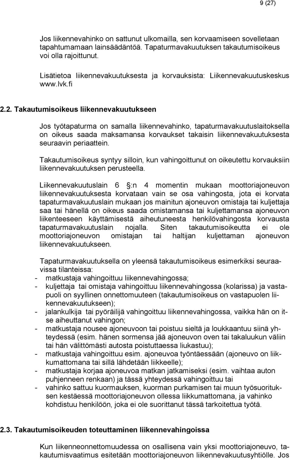 2. Takautumisoikeus liikennevakuutukseen Jos työtapaturma on samalla liikennevahinko, tapaturmavakuutuslaitoksella on oikeus saada maksamansa korvaukset takaisin liikennevakuutuksesta seuraavin