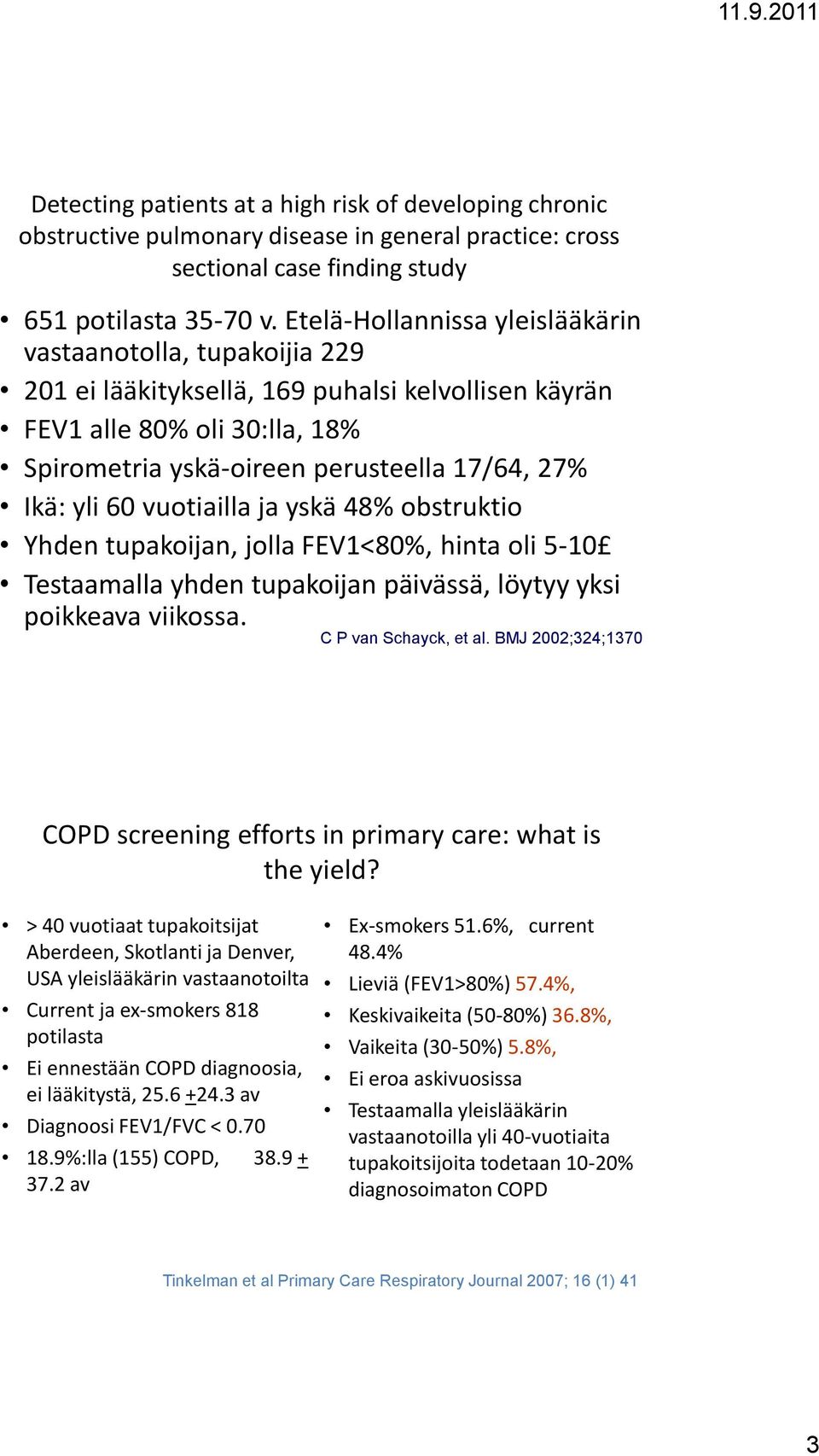 yli 60 vuotiailla ja yskä 48% obstruktio Yhden tupakoijan, jolla FEV1<80%, hinta oli 5-10 Testaamalla yhden tupakoijan päivässä, löytyy yksi poikkeava viikossa. C P van Schayck, et al.