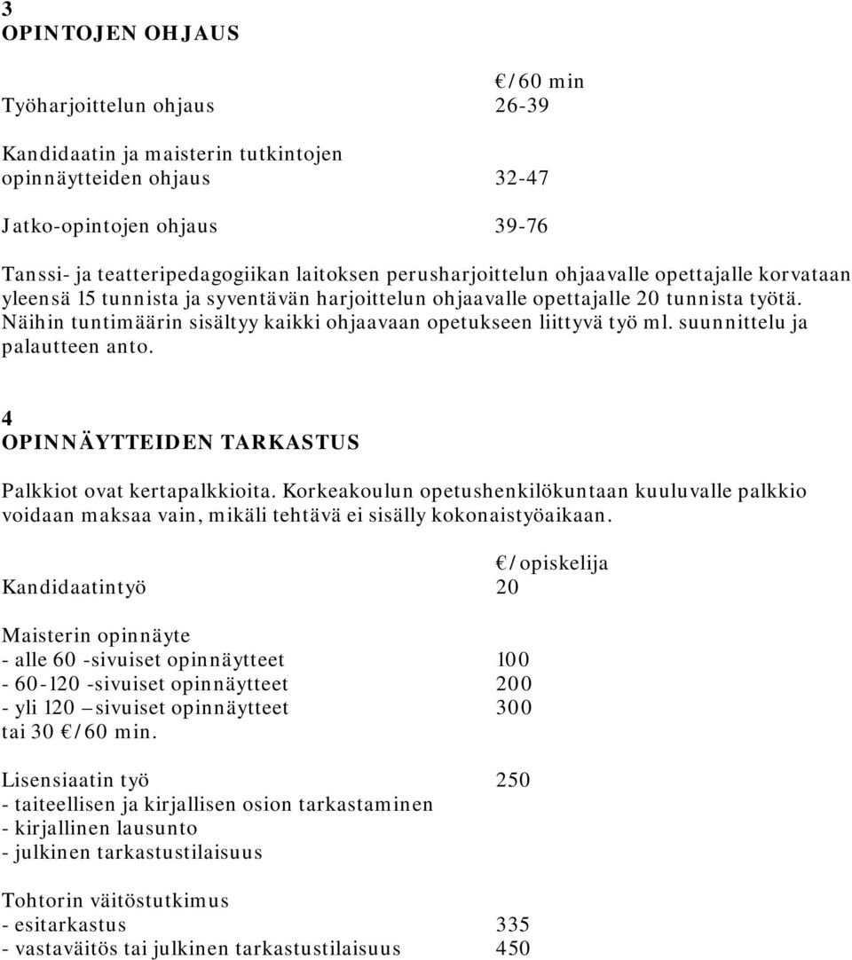 Näihin tuntimäärin sisältyy kaikki ohjaavaan opetukseen liittyvä työ ml. suunnittelu ja palautteen anto. 4 OPINNÄYTTEIDEN TARKASTUS Palkkiot ovat kertapalkkioita.