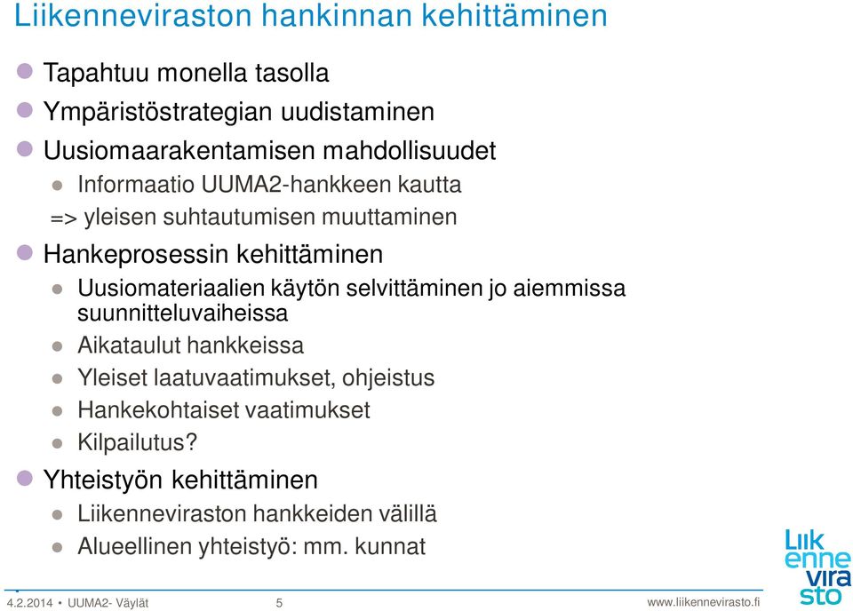 Uusiomateriaalien käytön selvittäminen jo aiemmissa suunnitteluvaiheissa Aikataulut hankkeissa Yleiset laatuvaatimukset, ohjeistus