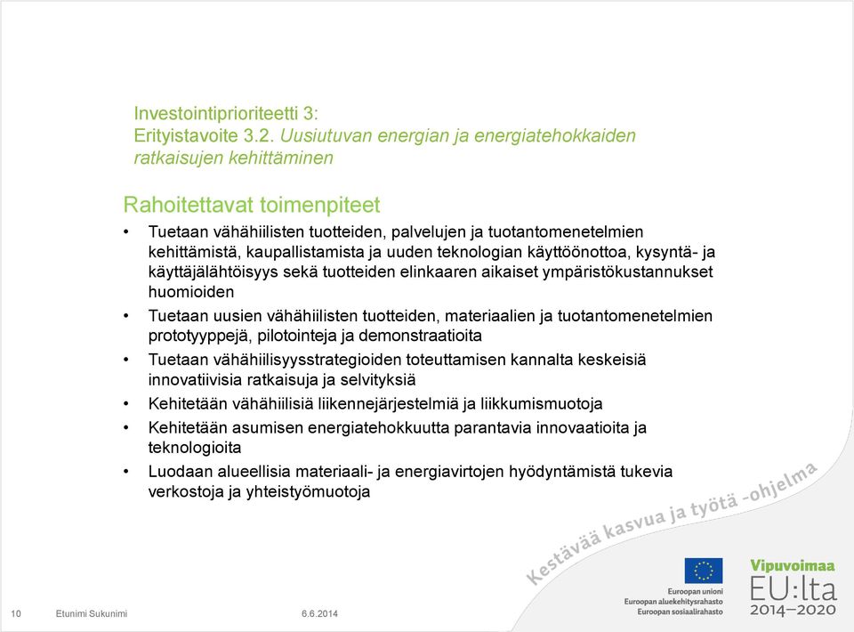 uuden teknologian käyttöönottoa, kysyntä- ja käyttäjälähtöisyys sekä tuotteiden elinkaaren aikaiset ympäristökustannukset huomioiden Tuetaan uusien vähähiilisten tuotteiden, materiaalien ja