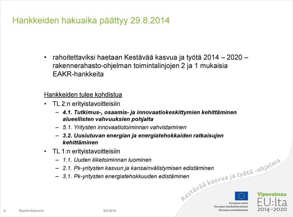 kohdistua TL 2:n erityistavoitteisiin 4.1. Tutkimus-, osaamis- ja innovaatiokeskittymien kehittäminen alueellisten vahvuuksien pohjalta 5.1. Yritysten innovaatiotoiminnan vahvistaminen 3.