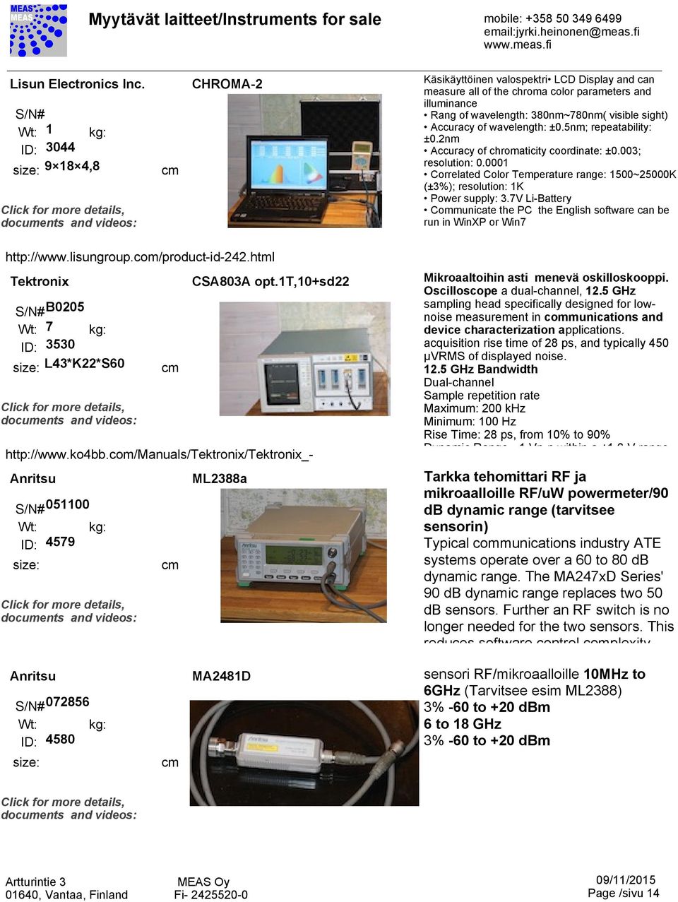 wavelength: ±0.5nm; repeatability: ±0.2nm Accuracy of chromaticity coordinate: ±0.003; resolution: 0.0001 Correlated Color Temperature range: 1500~25000K (±3%); resolution: 1K Power supply: 3.