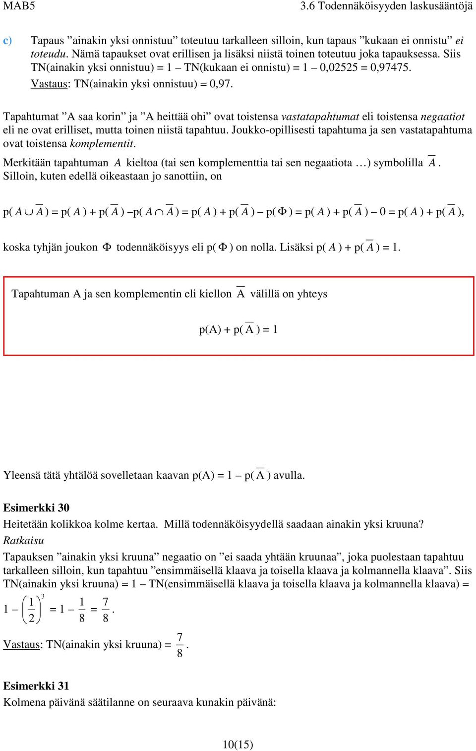 Tapahtumat A saa ori ja A heittää ohi ovat toistesa vastatapahtumat eli toistesa egaatiot eli e ovat erilliset, mutta toie iistä tapahtuu.