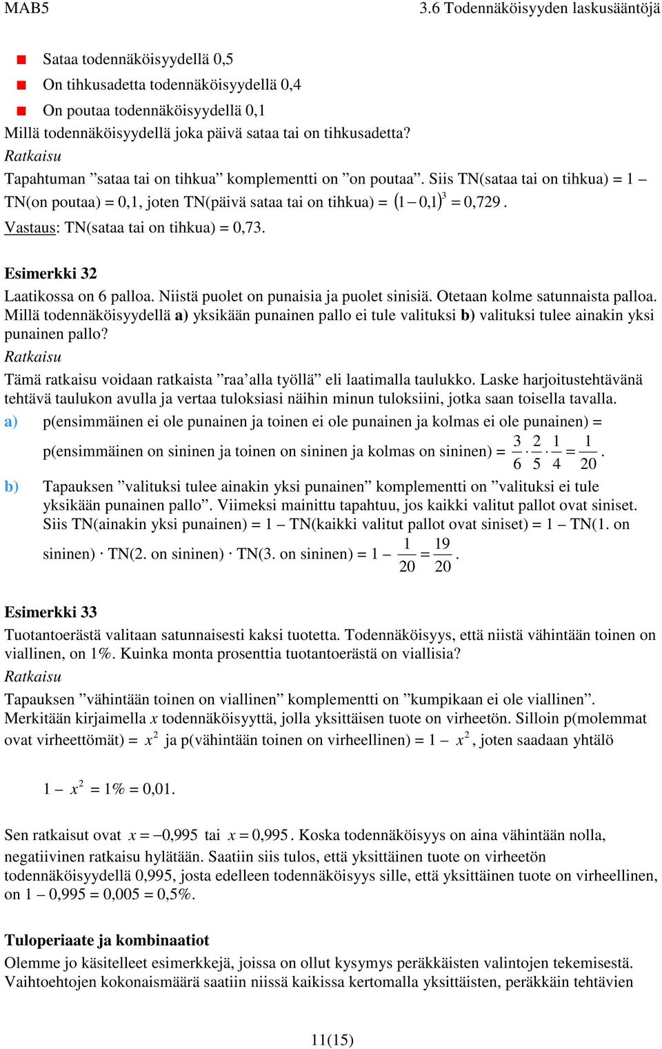 Esimeri 3 Laatiossa o 6 palloa. Niistä puolet o puaisia ja puolet siisiä. Otetaa olme satuaista palloa.