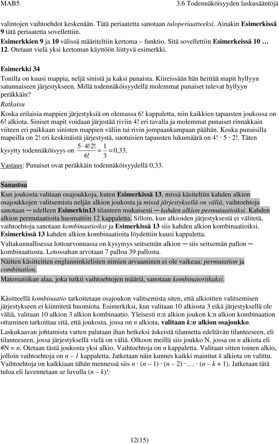 Millä todeäöisyydellä molemmat puaiset tulevat hyllyy perääi? Rataisu Kosa erilaisia mappie järjestysiä o olemassa 6 appaletta, ii aiie tapauste jouossa o 6 aliota.