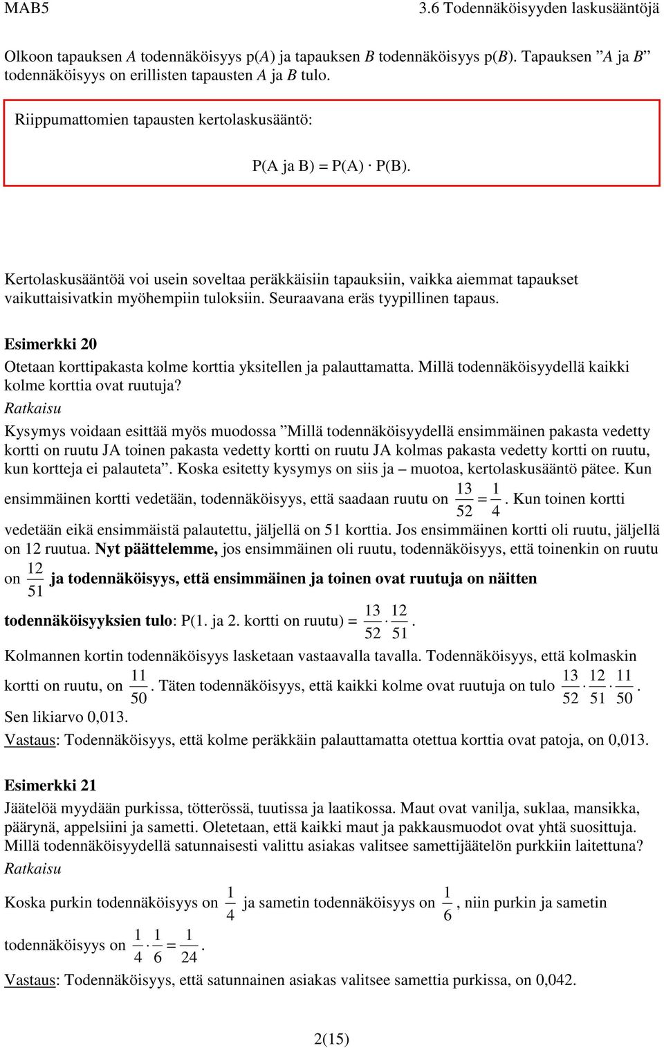 Seuraavaa eräs tyypillie tapaus. Esimeri 0 Otetaa orttipaasta olme orttia ysitelle ja palauttamatta. Millä todeäöisyydellä aii olme orttia ovat ruutuja?