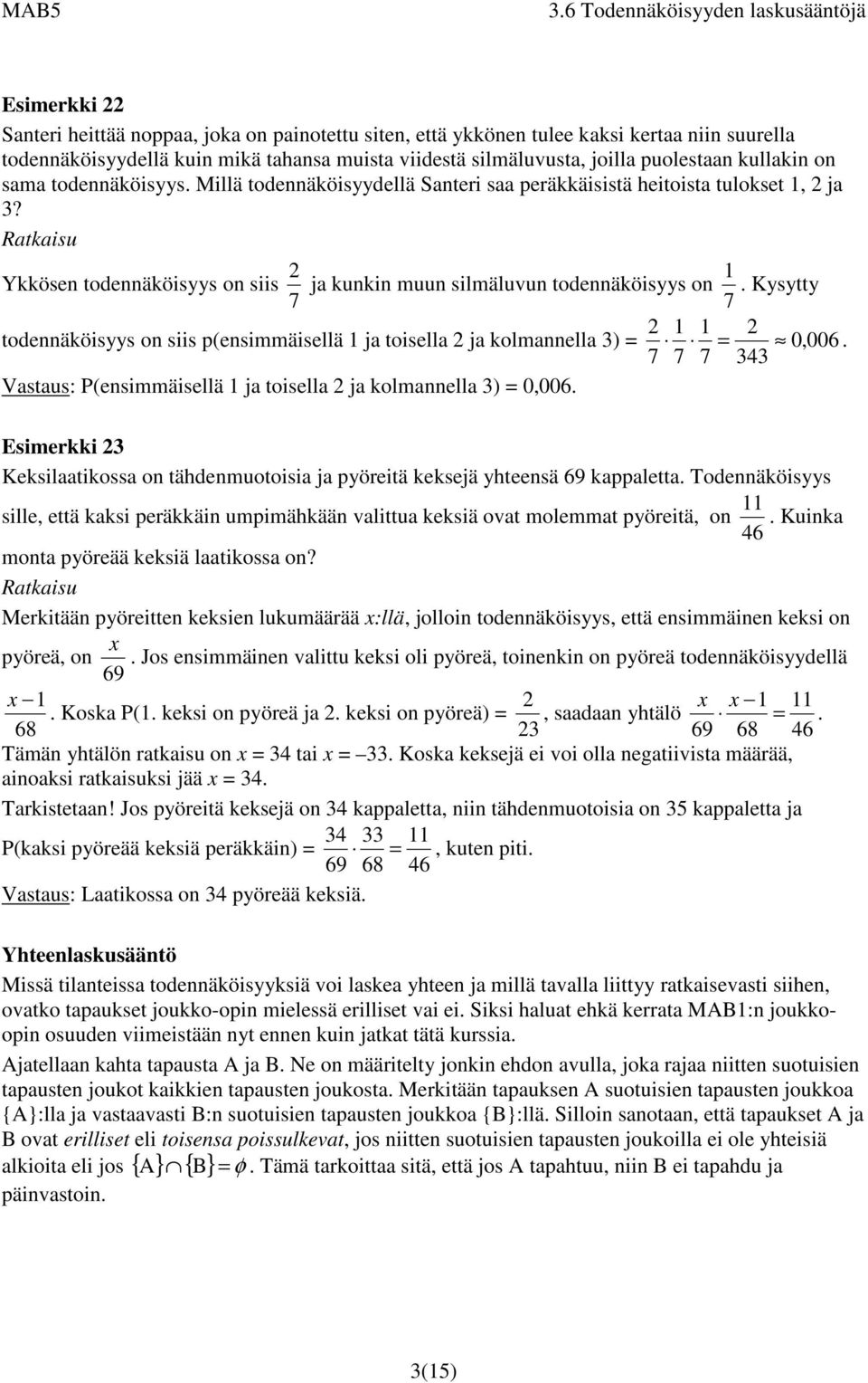 Kysytty todeäöisyys o siis p(esimmäisellä ja toisella ja olmaella 3) = = 0, 006. 7 7 7 343 Vastaus: P(esimmäisellä ja toisella ja olmaella 3) = 0,006.