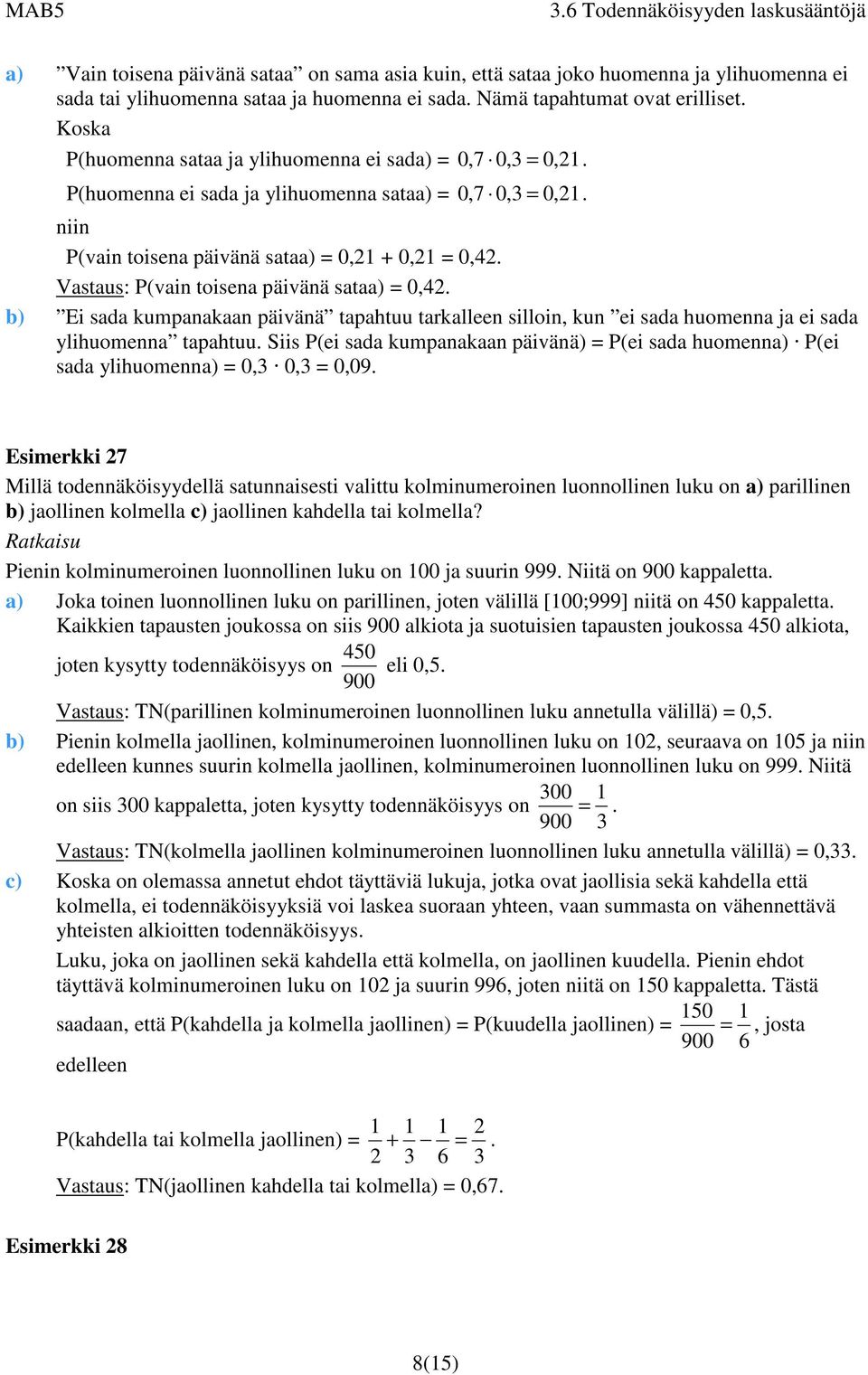 b) Ei sada umpaaaa päivää tapahtuu tarallee silloi, u ei sada huomea ja ei sada ylihuomea tapahtuu. Siis P(ei sada umpaaaa päivää) = P(ei sada huomea) P(ei sada ylihuomea) = 0,3 0,3 = 0,09.