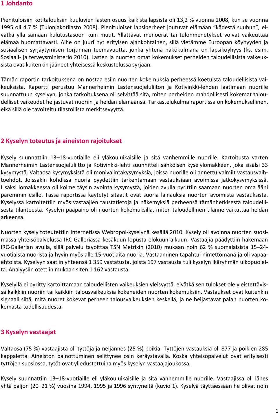 Aihe on juuri nyt erityisen ajankohtainen, sillä vietämme Euroopan köyhyyden ja sosiaalisen syrjäytymisen torjunnan teemavuotta, jonka yhtenä näkökulmana on lapsiköyhyys (ks. esim.