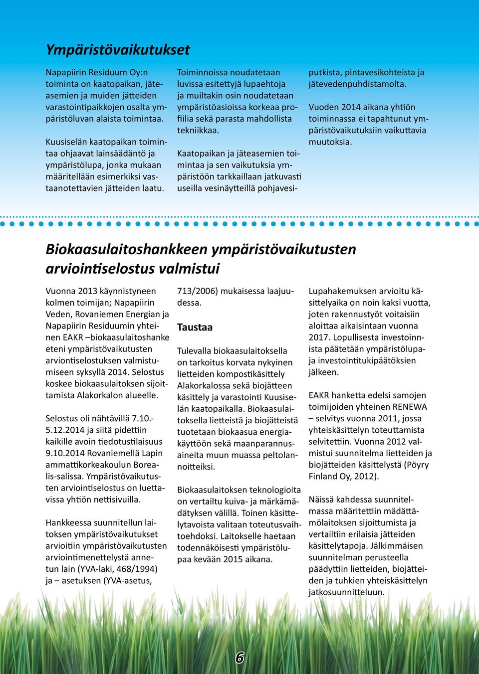 Toiminnoissa noudatetaan luvissa esite yjä lupaehtoja ja muiltakin osin noudatetaan ympäristöasioissa korkeaa profiilia sekä parasta mahdollista tekniikkaa.
