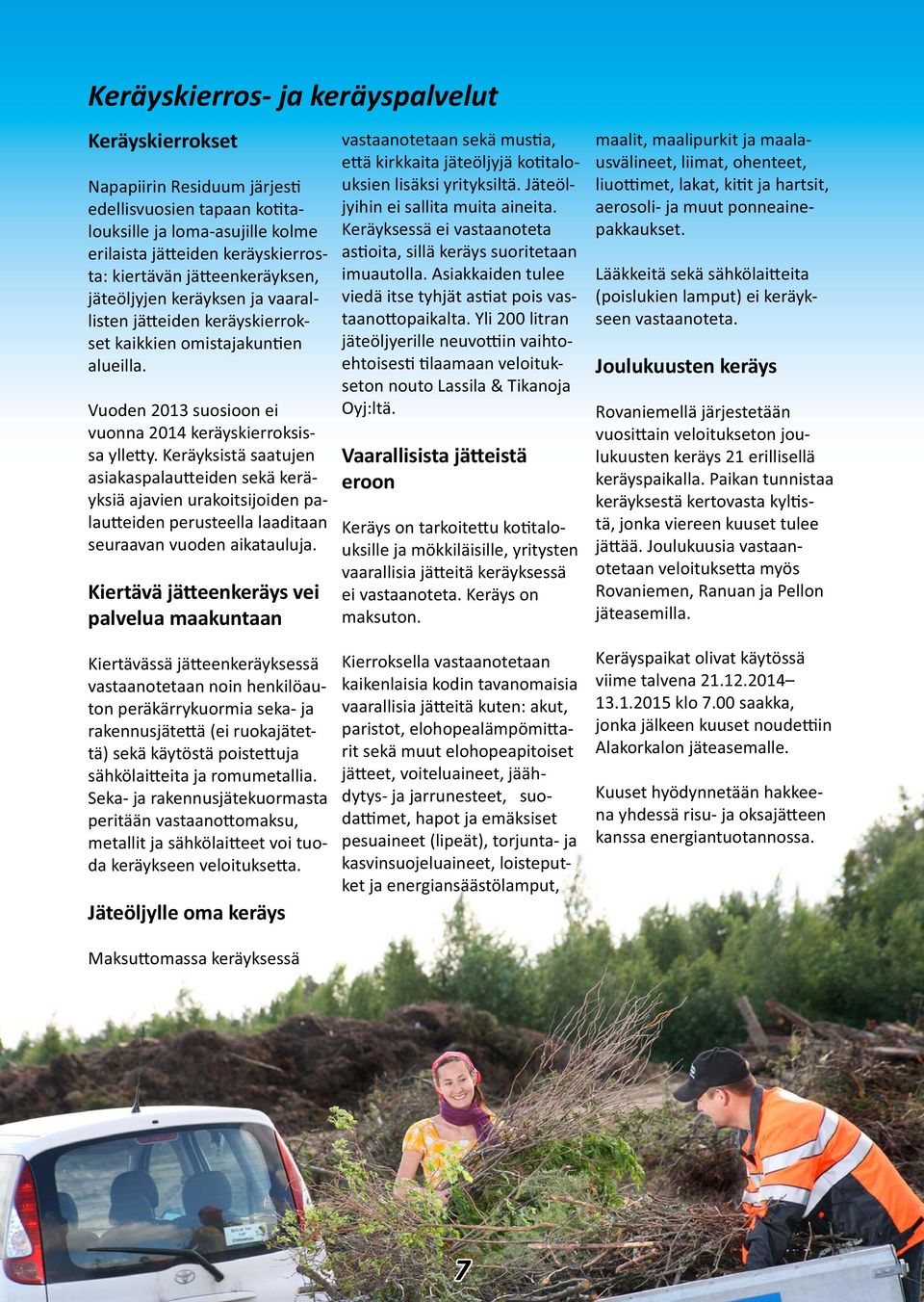 Keräyksistä saatujen asiakaspalau eiden sekä keräyksiä ajavien urakoitsijoiden palau eiden perusteella laaditaan seuraavan vuoden aikatauluja.
