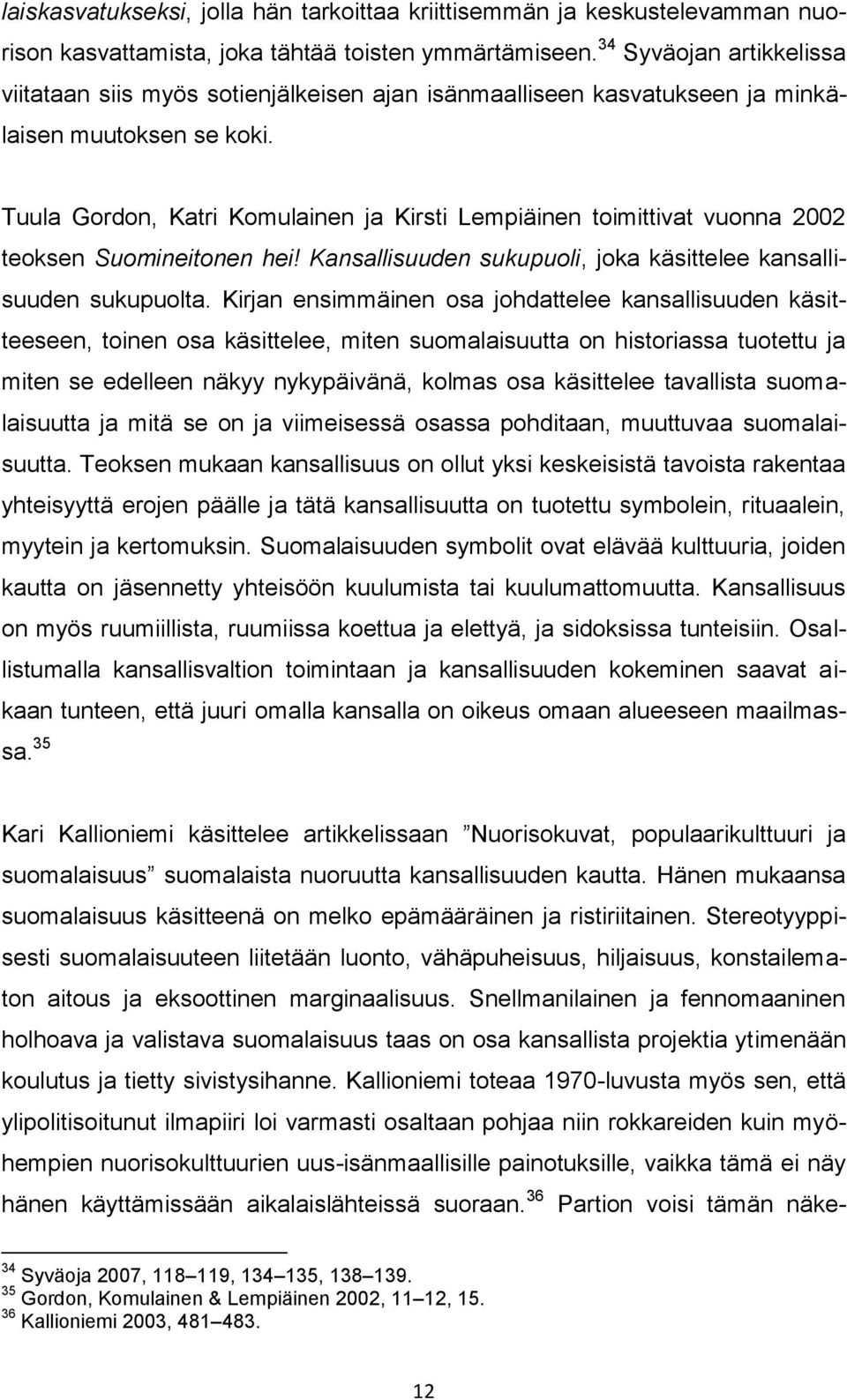 Tuula Gordon, Katri Komulainen ja Kirsti Lempiäinen toimittivat vuonna 2002 teoksen Suomineitonen hei! Kansallisuuden sukupuoli, joka käsittelee kansallisuuden sukupuolta.