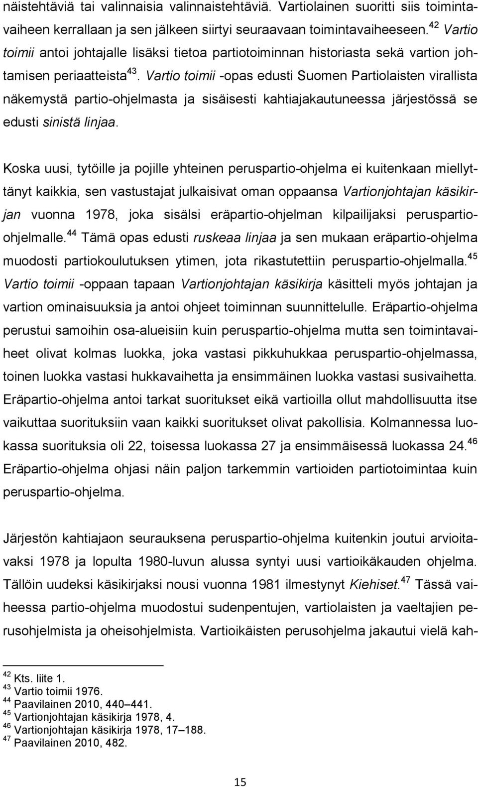 Vartio toimii -opas edusti Suomen Partiolaisten virallista näkemystä partio-ohjelmasta ja sisäisesti kahtiajakautuneessa järjestössä se edusti sinistä linjaa.