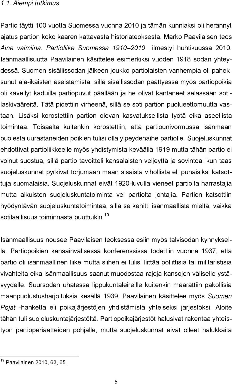 Suomen sisällissodan jälkeen joukko partiolaisten vanhempia oli paheksunut ala-ikäisten aseistamista, sillä sisällissodan päättyessä myös partiopoikia oli kävellyt kaduilla partiopuvut päällään ja he