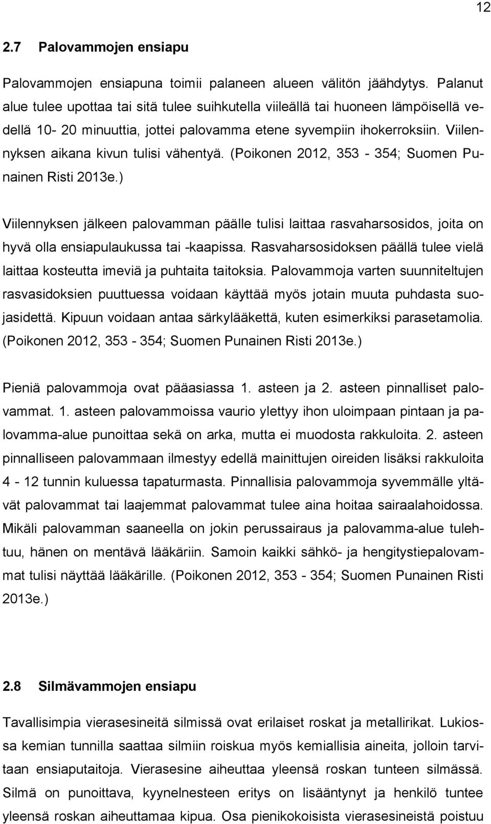 Viilennyksen aikana kivun tulisi vähentyä. (Poikonen 2012, 353-354; Suomen Punainen Risti 2013e.