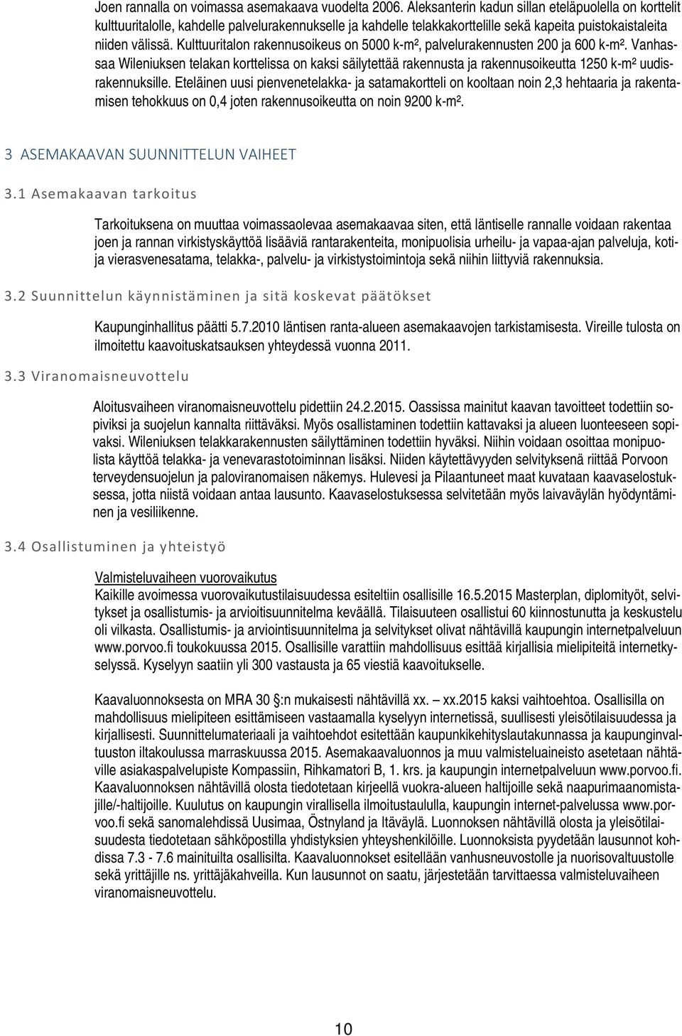 Kulttuuritalon rakennusoikeus on 5000 k-m², palvelurakennusten 200 ja 600 k-m².