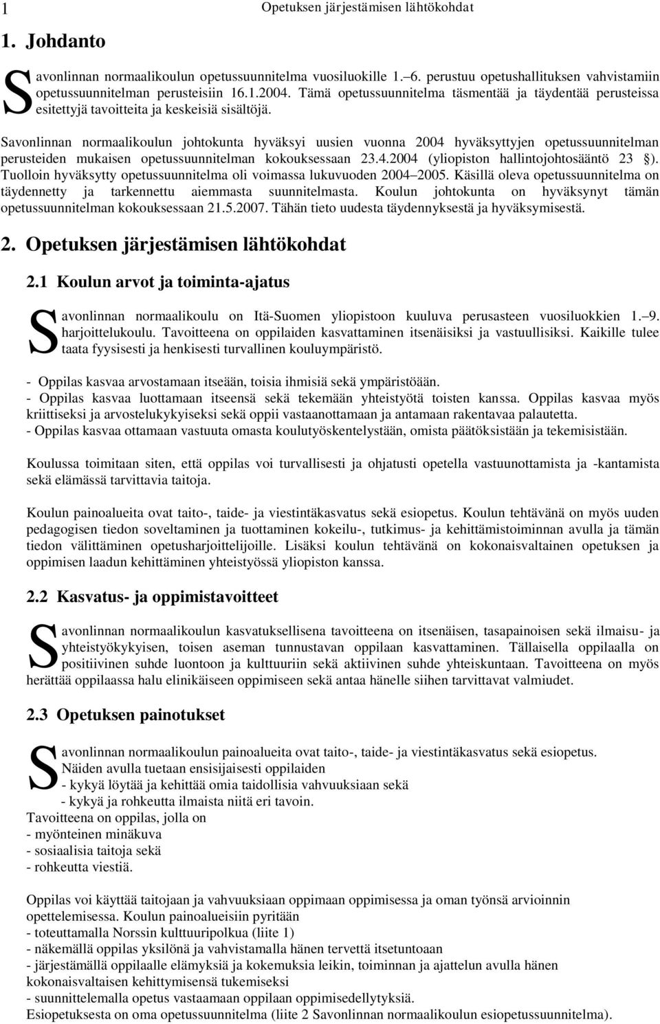 Savonlinnan normaalikoulun johtokunta hyväksyi uusien vuonna 2004 hyväksyttyjen opetussuunnitelman perusteiden mukaisen opetussuunnitelman kokouksessaan 23.4.2004 (yliopiston hallintojohtosääntö 23 ).