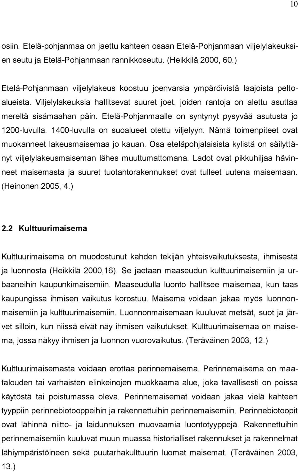 Etelä-Pohjanmaalle on syntynyt pysyvää asutusta jo 1200-luvulla. 1400-luvulla on suoalueet otettu viljelyyn. Nämä toimenpiteet ovat muokanneet lakeusmaisemaa jo kauan.