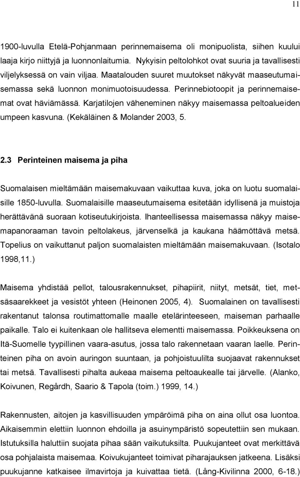 Karjatilojen väheneminen näkyy maisemassa peltoalueiden umpeen kasvuna. (Kekäläinen & Molander 20