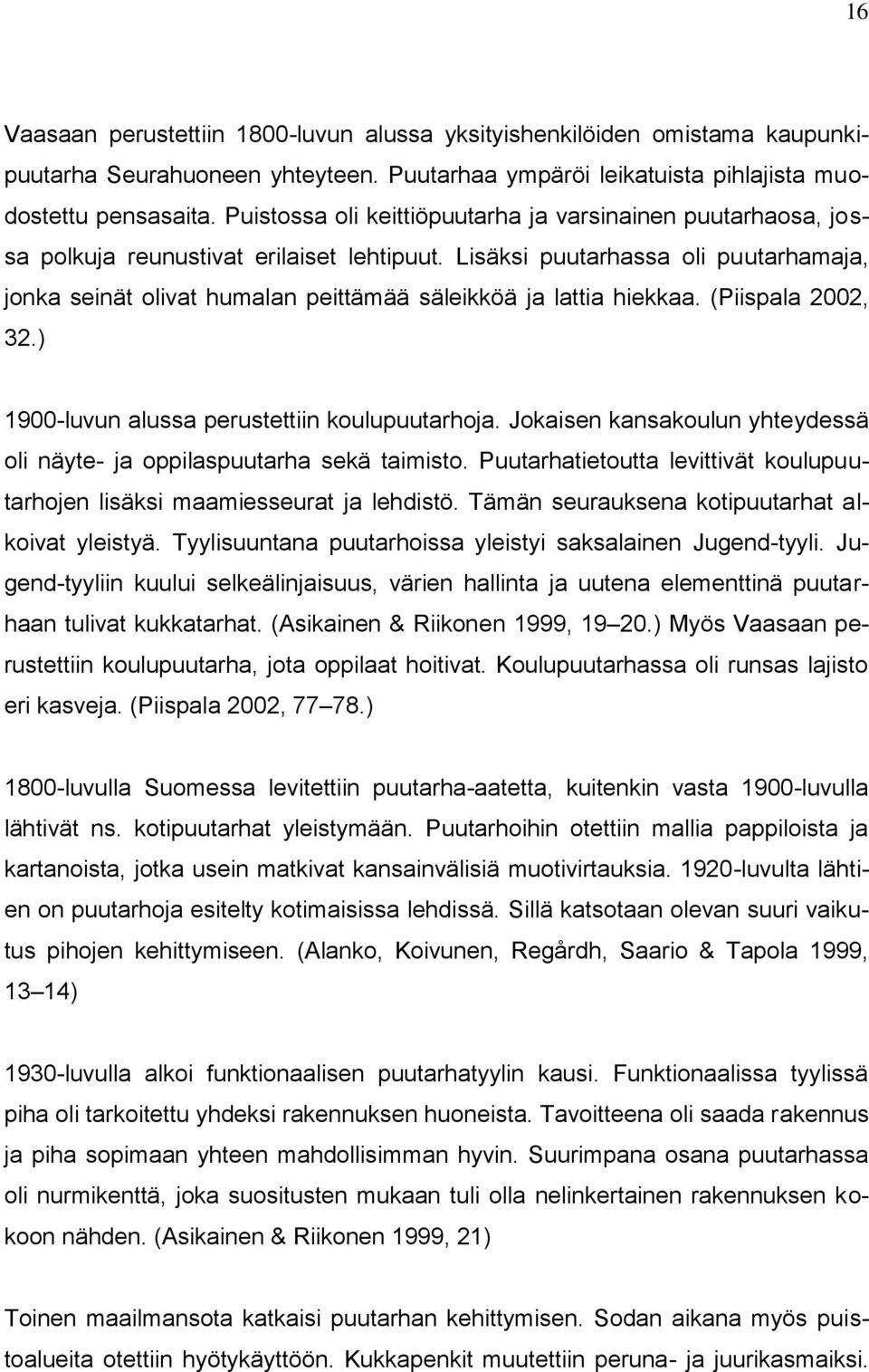 Lisäksi puutarhassa oli puutarhamaja, jonka seinät olivat humalan peittämää säleikköä ja lattia hiekkaa. (Piispala 2002, 32.) 1900-luvun alussa perustettiin koulupuutarhoja.