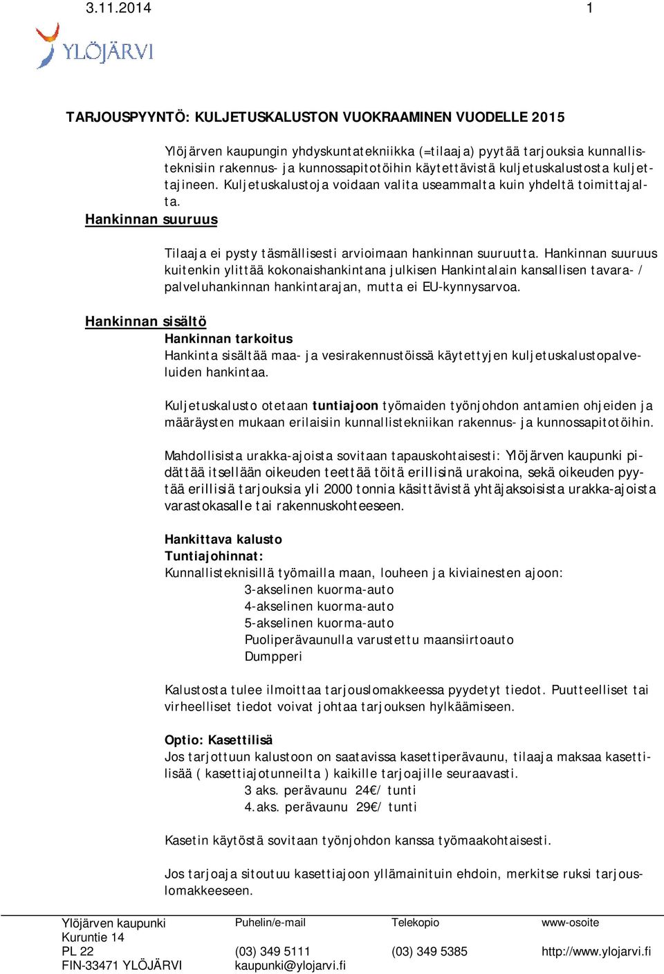 Hankinnan suuruus Tilaaja ei pysty täsmällisesti arvioimaan hankinnan suuruutta.