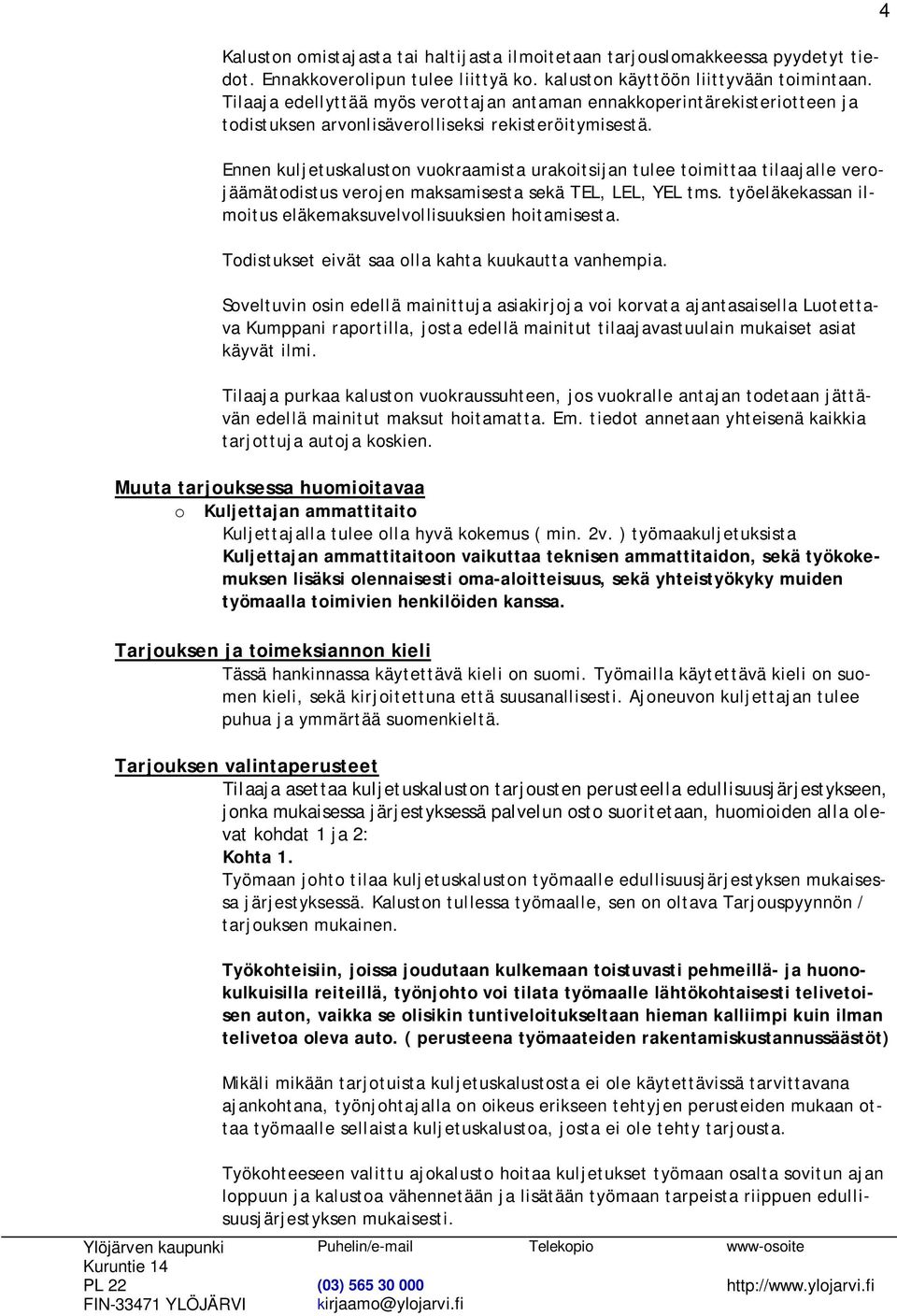 Ennen kuljetuskaluston vuokraamista urakoitsijan tulee toimittaa tilaajalle verojäämätodistus verojen maksamisesta sekä TEL, LEL, YEL tms.
