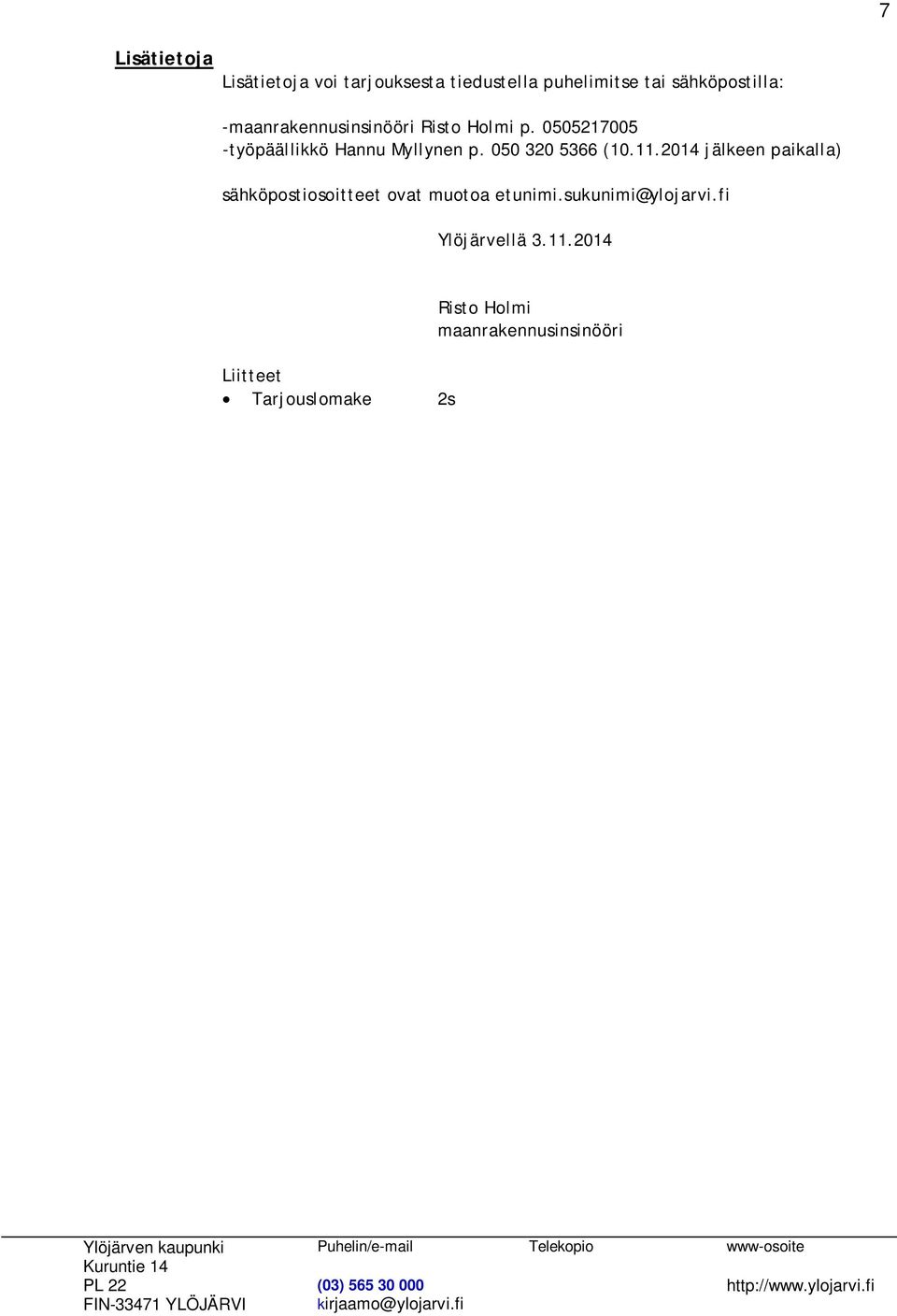 050 320 5366 (10.11.2014 jälkeen paikalla) sähköpostiosoitteet ovat muotoa etunimi.