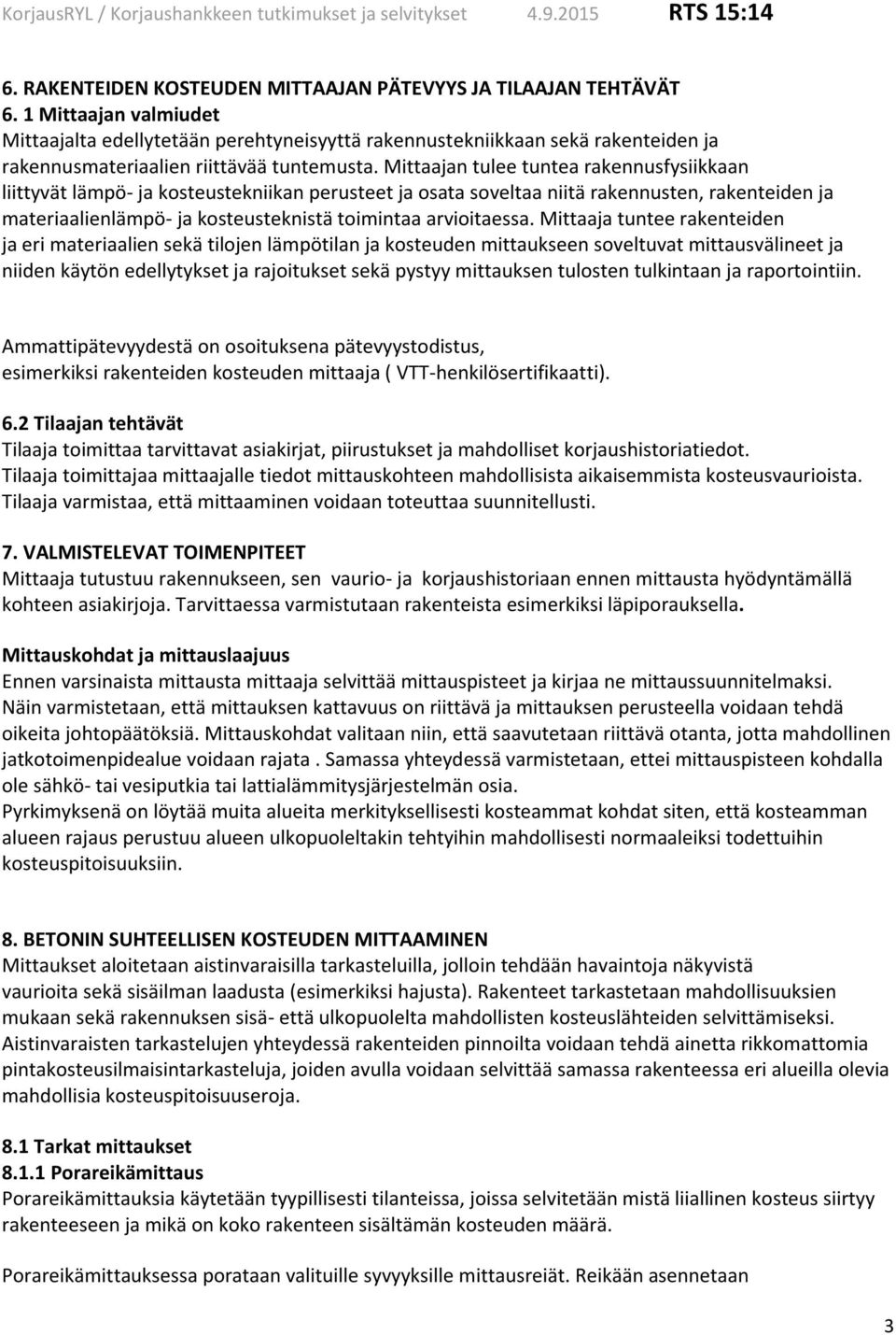 Mittaajan tulee tuntea rakennusfysiikkaan liittyvät lämpö- ja kosteustekniikan perusteet ja osata soveltaa niitä rakennusten, rakenteiden ja materiaalienlämpö- ja kosteusteknistä toimintaa
