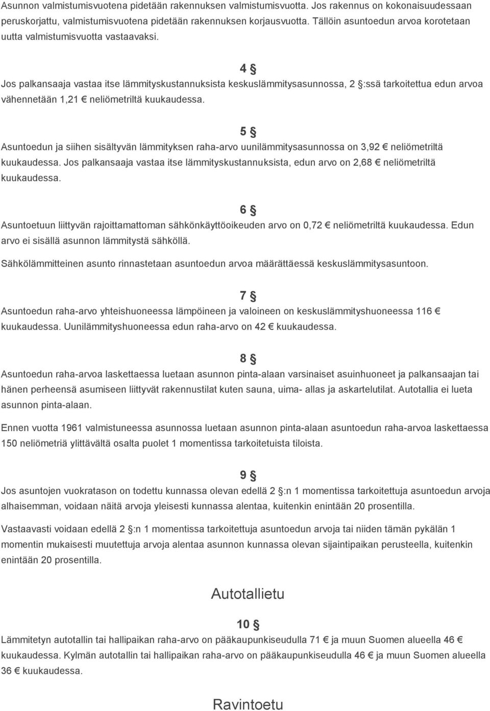 4 Jos palkansaaja vastaa itse lämmityskustannuksista keskuslämmitysasunnossa, 2 :ssä tarkoitettua edun arvoa vähennetään 1,21 neliömetriltä kuukaudessa.