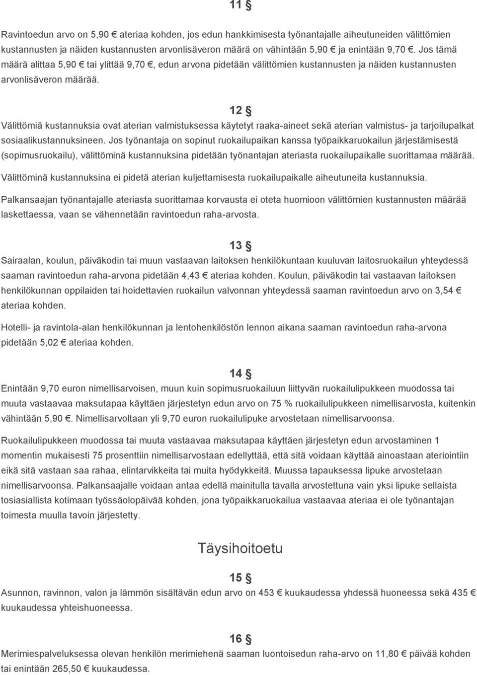 12 Välittömiä kustannuksia ovat aterian valmistuksessa käytetyt raaka-aineet sekä aterian valmistus- ja tarjoilupalkat sosiaalikustannuksineen.