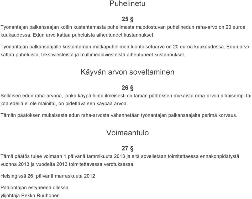 Käyvän arvon soveltaminen 26 Sellaisen edun raha-arvona, jonka käypä hinta ilmeisesti on tämän päätöksen mukaista raha-arvoa alhaisempi tai jota edellä ei ole mainittu, on pidettävä sen käypää arvoa.