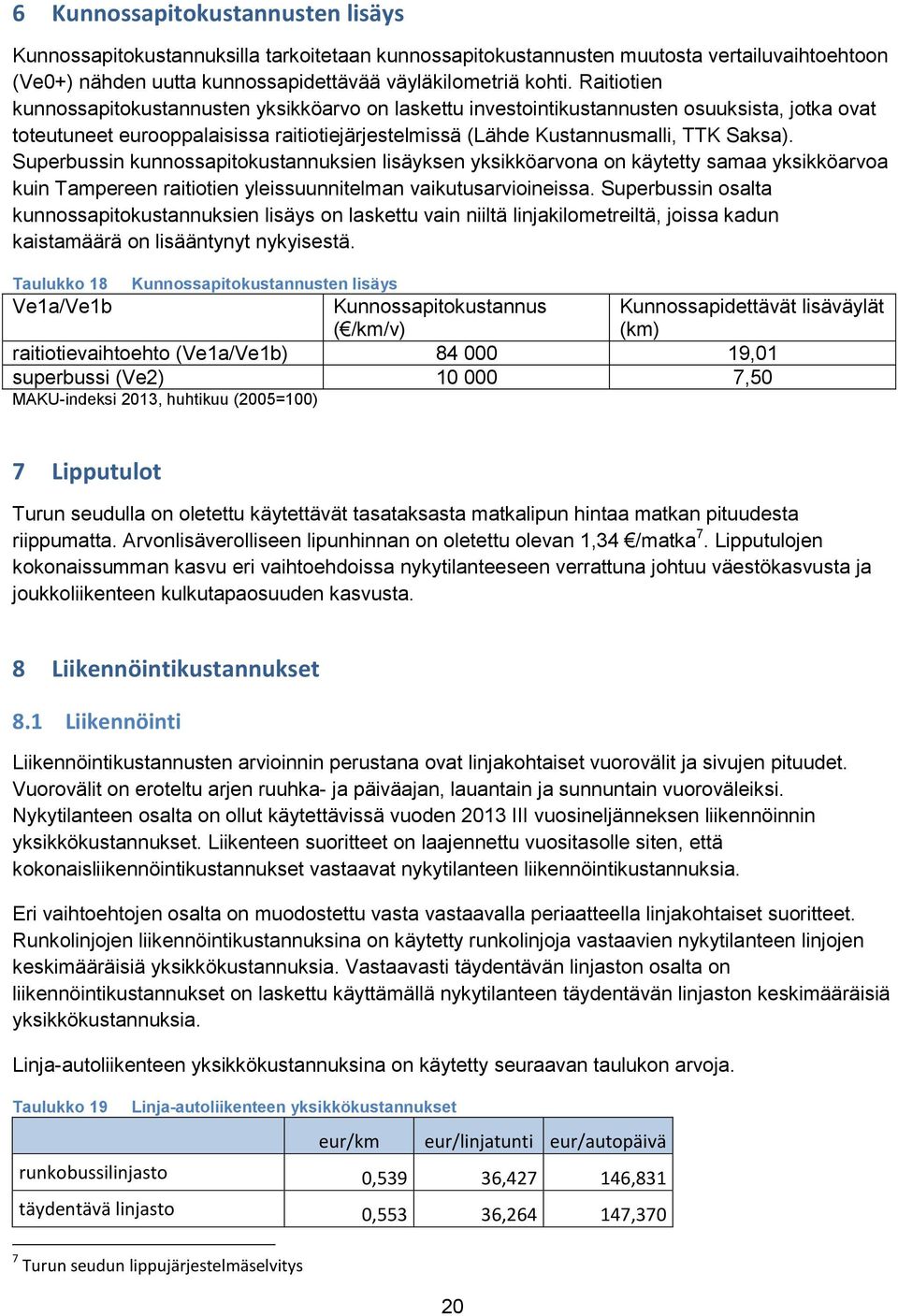 Superbussin kunnossapitokustannuksien lisäyksen yksikköarvona on käytetty samaa yksikköarvoa kuin Tampereen raitiotien yleissuunnitelman vaikutusarvioineissa.